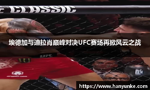埃德加与迪拉肖巅峰对决UFC赛场再掀风云之战